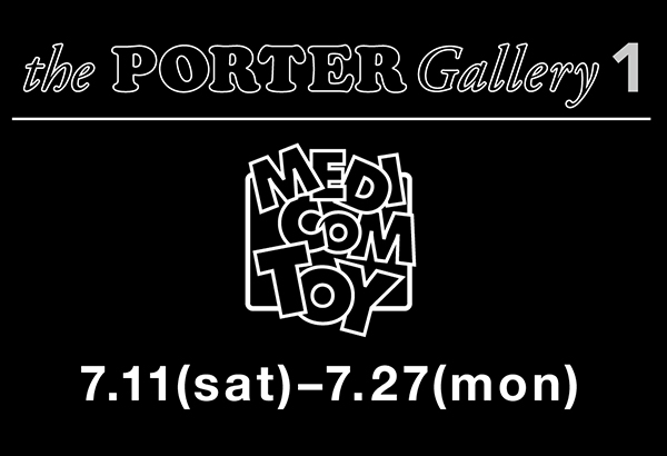 MEDICOM TOY in the PORTER Gallery 1／7月11日(土)より